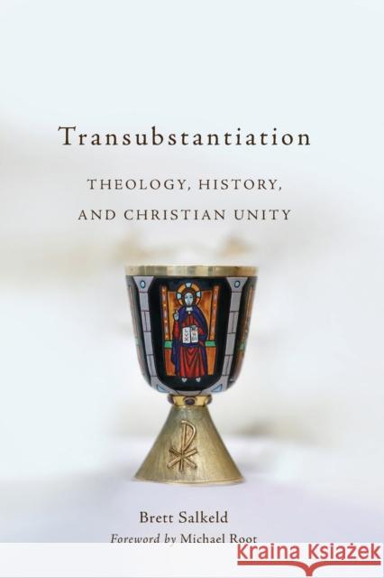 Transubstantiation: Theology, History, and Christian Unity Brett Salkeld Michael Root 9781540960559 Baker Academic - książka