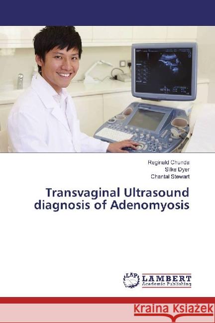 Transvaginal Ultrasound diagnosis of Adenomyosis Chunda, Reginald; Dyer, Silke; Stewart, Chantal 9783330329317 LAP Lambert Academic Publishing - książka