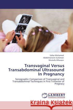 Transvaginal Versus Transabdominal Ultrasound In Pregnancy : Sonographic Comparison of Transvaginal and Transabdominal Techniques in First Trimester of Pregnacy Mohamed, Safaa; Sulieman, Abdelmoneim; Alhassen, Mustafa 9783846549988 LAP Lambert Academic Publishing - książka