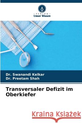 Transversaler Defizit im Oberkiefer Kelkar, Dr. Swanandi, Shah, Dr. Preetam 9786209344152 Verlag Unser Wissen - książka