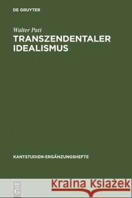 Transzendentaler Idealismus: Kants Lehre Von Der Subjektivität Der Anschauung in Der Dissertation Von 1770 Und in Der Kritik Der Reinen Vernunft Patt, Walter 9783110108910 Walter de Gruyter - książka