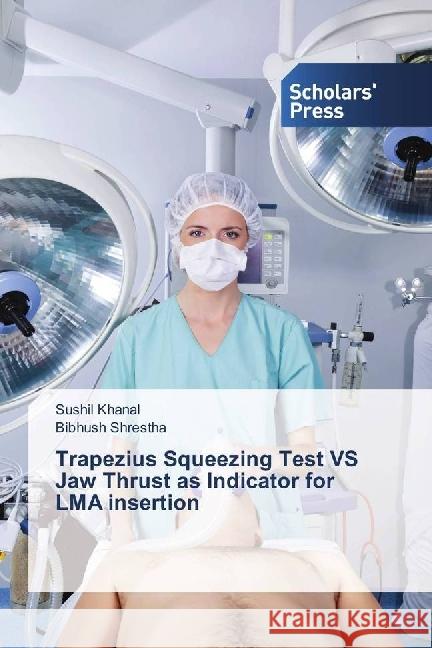 Trapezius Squeezing Test VS Jaw Thrust as Indicator for LMA insertion Khanal, Sushil; Shrestha, Bibhush 9783659844461 Scholar's Press - książka