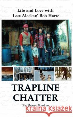 Trapline Chatter: Life and Love with 'Last Alaskan' Bob Harte Nancy Becker 9781637470138 Publication Consultants - książka