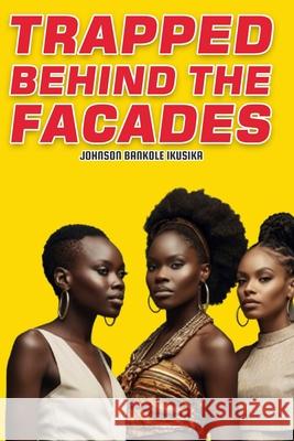 Trapped Behind the Facades: A Web Of Deception, Exploitation, And Human Trafficking Johnson Bankole Ikusika 9781967336807 All Writing Pro - książka