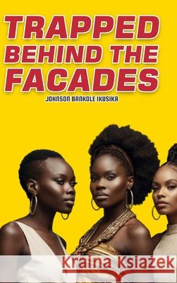 Trapped Behind the Facades: A Web Of Deception, Exploitation, And Human Trafficking Johnson Bankole Ikusika 9781967336814 All Writing Pro - książka