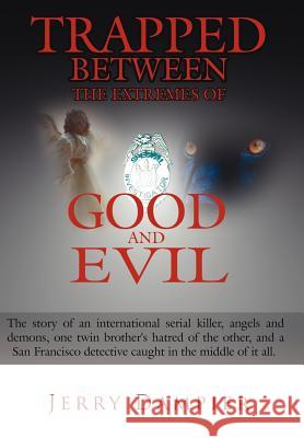 Trapped Between the Extremes of Good and Evil: The Story of an International Serial Killer, Angels and Demons, One Twin Brother's Hatred of the Other, Dampier, Jerry 9781425959272 Authorhouse - książka