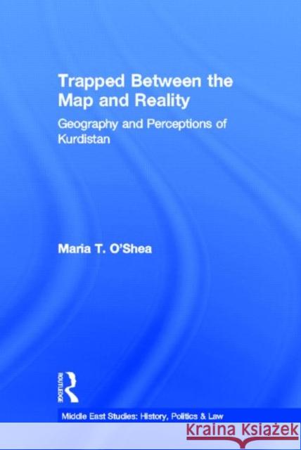 Trapped Between the Map and Reality : Geography and Perceptions of Kurdistan Maria T. O'Shea 9780415947664 Routledge - książka