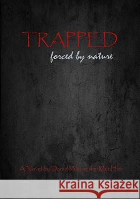 Trapped, forced by nature Daniel Alexander Mynhier 9781678071905 Lulu.com - książka