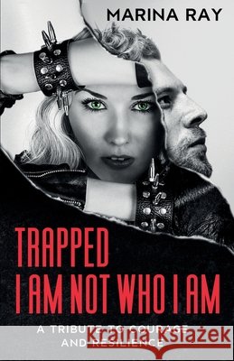 Trapped. I Am Not Who I Am: A Tribute to Courage and Resilience Marina Ray 9798770796070 Independently Published - książka