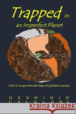 Trapped in an Imperfect Planet: How to escape from the traps of a global economy Calalang, Herminio R. S. 9781539910459 Createspace Independent Publishing Platform - książka