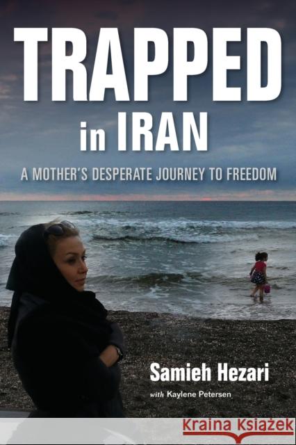 Trapped in Iran: A Mother's Desperate Journey to Freedom Samieh Hezari Kaylene Petersen 9780253022530 Indiana University Press - książka