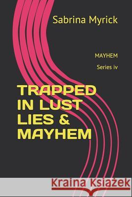 Trapped in Lust Lies & Mayhem: Mayhem Sabrina Myrick 9781791377069 Independently Published - książka