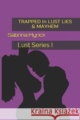 TRAPPED in LUST LIES & MAYHEM: Trapped in Lust Sabrina Myrick 9781718167339 Independently Published - książka