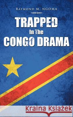 Trapped In The Congo Drama Raymond M. Ngoma 9781481703451 Authorhouse - książka