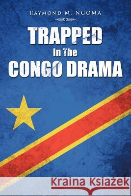 Trapped In The Congo Drama Raymond M. Ngoma 9781481703468 Authorhouse - książka