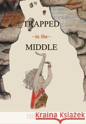 Trapped in the Middle Adrianna Rose 9781481731324 Authorhouse - książka