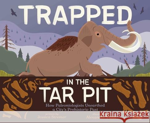 Trapped in the Tar Pit: How Paleontologists Unearthed a City's Prehistoric Past Jessica Stremer Alexander Vidal 9781665953177 Beach Lane Books - książka