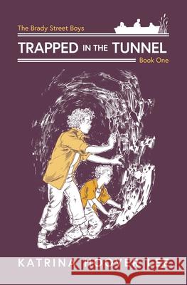 Trapped in the Tunnel: Brady Street Boys Indiana Adventure Series Book One Katrina Lee Josh Tufts 9781735903538 Katrina Hoover Lee - książka