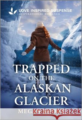 Trapped on the Alaskan Glacier Megan Short 9781335957559 Love Inspired Suspense - książka
