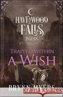 Trapped Within a Wish: A Legends of Havenwood Falls Novella Brynn Myers 9781939859808 Ang'dora Productions, LLC - książka