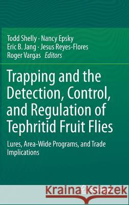 Trapping and the Detection, Control, and Regulation of Tephritid Fruit Flies: Lures, Area-Wide Programs, and Trade Implications Shelly, Todd 9789401791922 Springer - książka