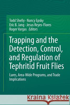 Trapping and the Detection, Control, and Regulation of Tephritid Fruit Flies: Lures, Area-Wide Programs, and Trade Implications Shelly, Todd 9789402406269 Springer - książka