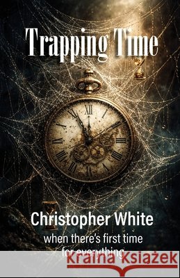 Trapping Time Christopher P. White 9781764501712 Cp White Publishing - książka