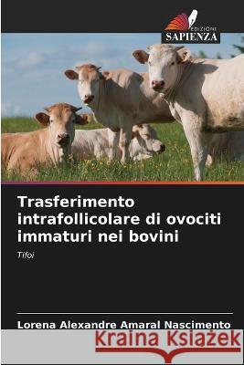 Trasferimento intrafollicolare di ovociti immaturi nei bovini Lorena Alexandre Amaral Nascimento   9786206014584 Edizioni Sapienza - książka