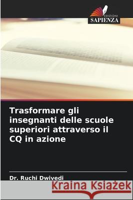 Trasformare gli insegnanti delle scuole superiori attraverso il CQ in azione Ruchi Dwivedi 9786207524792 Edizioni Sapienza - książka