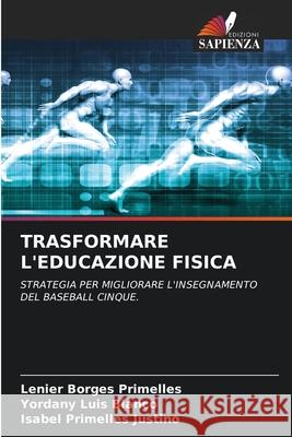 TRASFORMARE L'EDUCAZIONE FISICA Borges Primelles, Lenier, Luis Blanco, Yordany, Primelles Justino, Isabel 9786208726843 Edizioni Sapienza - książka