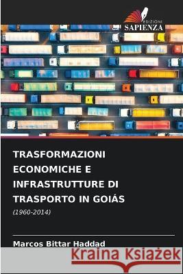 Trasformazioni Economiche E Infrastrutture Di Trasporto in Goiás Bittar Haddad, Marcos 9786205266281 Edizioni Sapienza - książka