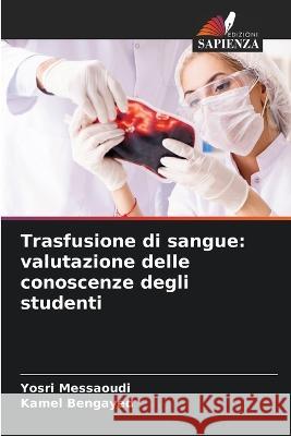 Trasfusione di sangue: valutazione delle conoscenze degli studenti Yosri Messaoudi Kamel Bengayed  9786205377963 Edizioni Sapienza - książka