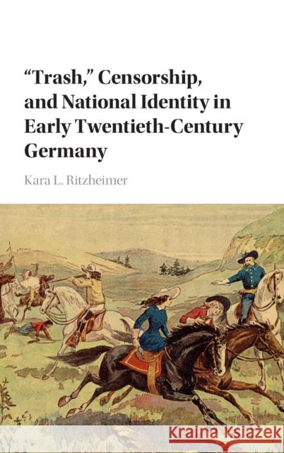 'Trash, ' Censorship, and National Identity in Early Twentieth-Century Germany Ritzheimer, Kara L. 9781107132047 Cambridge University Press - książka