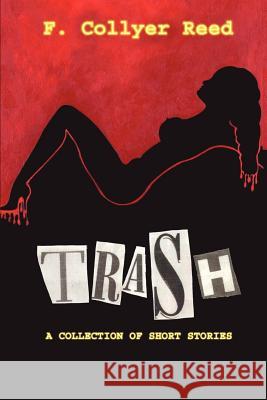 Trash: A Collection of Short Stories F. Collyer Reed 9780595300587 iUniverse - książka