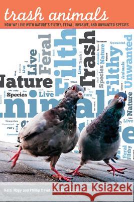 Trash Animals: How We Live with Nature's Filthy, Feral, Invasive, and Unwanted Species Nagy, Kelsi 9780816680559 University of Minnesota Press - książka