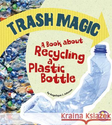 Trash Magic: A Book about Recycling a Plastic Bottle Angie Lepetit 9781620657430 Capstone Press - książka