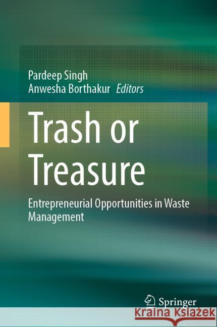 Trash or Treasure: Entrepreneurial Opportunities in Waste Management Pardeep Singh Anwesha Borthakur 9783031551307 Springer - książka