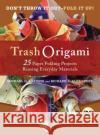 Trash Origami: 25 Paper Folding Projects Reusing Everyday Materials: Origami Book with 25 Fun Projects and Instructional DVD  9780804851848 Tuttle Publishing