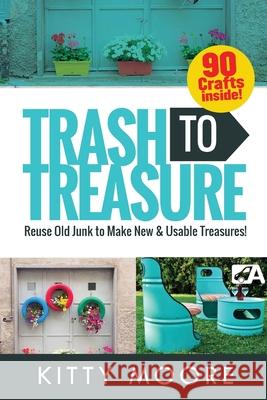 Trash To Treasure (3rd Edition): 90 Crafts That Will Reuse Old Junk To Make New & Usable Treasures! Kitty Moore 9781922304032 Venture Ink - książka