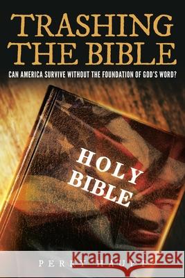 Trashing the Bible: Can America Survive without the Foundation of God's Word? J. Perry Haupt 9781955885713 Book Vine Press - książka