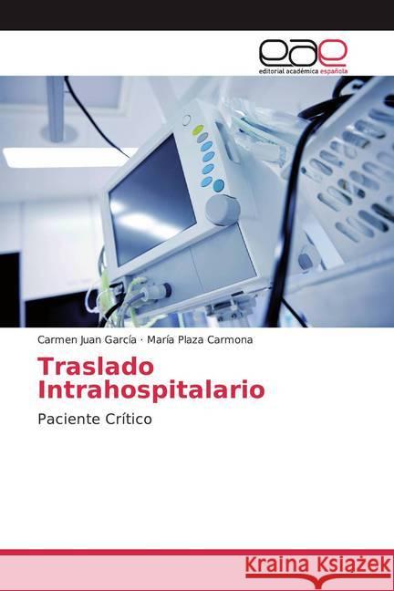 Traslado Intrahospitalario : Paciente Crítico Juan García, Carmen; Plaza Carmona, María 9786200373243 Editorial Académica Española - książka