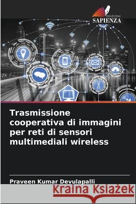 Trasmissione cooperativa di immagini per reti di sensori multimediali wireless Praveen Kumar Devulapalli 9786204120638 Edizioni Sapienza - książka