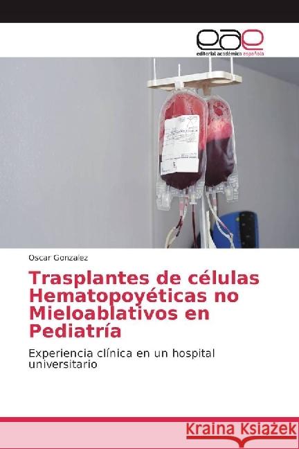 Trasplantes de células Hematopoyéticas no Mieloablativos en Pediatría : Experiencia clínica en un hospital universitario Gonzalez, Oscar 9783639888713 Editorial Académica Española - książka