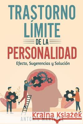 Trastorno Límite de la Personalidad: efecto, sugerencias y solución Martínez, Antonio 9781804346952 Antonio Martinez - książka