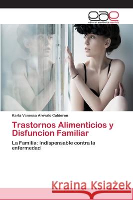 Trastornos Alimenticios y Disfuncion Familiar Arevalo Calderon, Karla Vanessa 9786202104517 Editorial Académica Española - książka