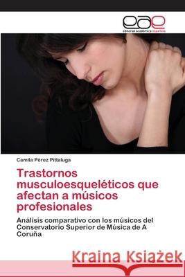 Trastornos musculoesqueléticos que afectan a músicos profesionales Pérez Pittaluga, Camila 9786202257664 Editorial Académica Española - książka