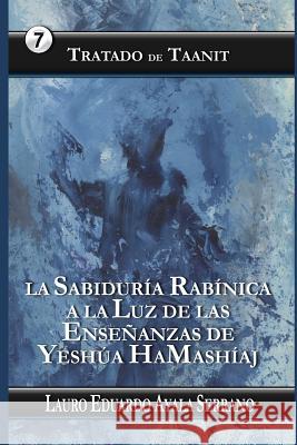 Tratado de Taanit: La Sabiduría Rabínica a la Luz de Las Enseñanzas de Yeshúa Hamashíaj Ayala Serrano, Lauro Eduardo 9781724041395 Independently Published - książka