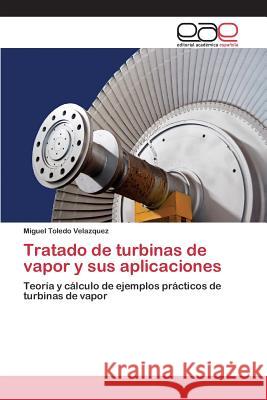 Tratado de turbinas de vapor y sus aplicaciones Toledo Velazquez Miguel 9783659095184 Editorial Academica Espanola - książka