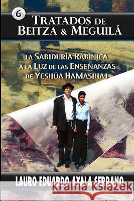 Tratados de Beitza & Meguila: La Sabiduria Rabinica a la Luz de las Ensenanzas de Yeshua HaMashiaj Ayala Serrano, Lauro Eduardo 9781499333923 Createspace - książka