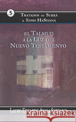 Tratados de Sukká & Rosh Hashaná: El Talmud a la Luz del Nuevo Testamento Ayala Serrano, Lauro Eduardo 9781720001447 Independently Published - książka